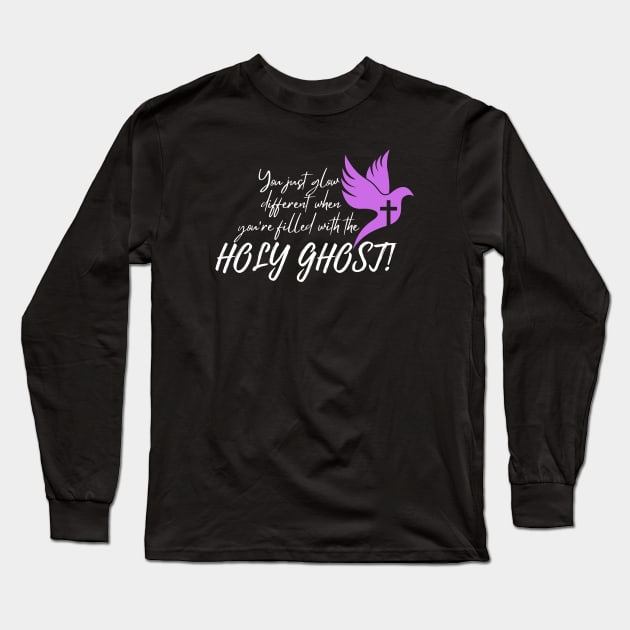 YOU JUST GLOW DIFFERENT WHEN YOU'RE FILLED WITH THE HOLY GHOST Long Sleeve T-Shirt by Faith & Freedom Apparel 